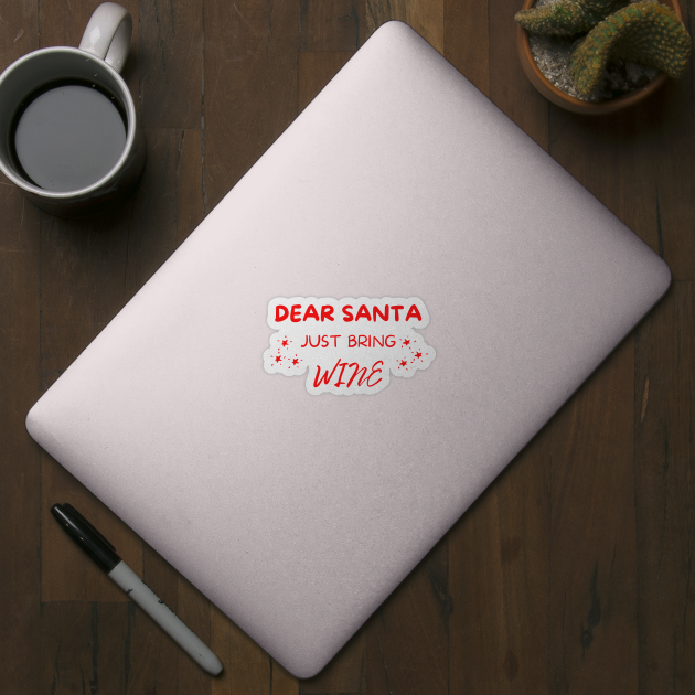 Dear Santa Just Bring Wine! Christmas Drinking Holiday. by That Cheeky Tee